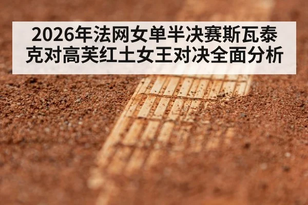 2026年法网女单半决赛斯瓦泰克对高芙红土女王对决全面分析